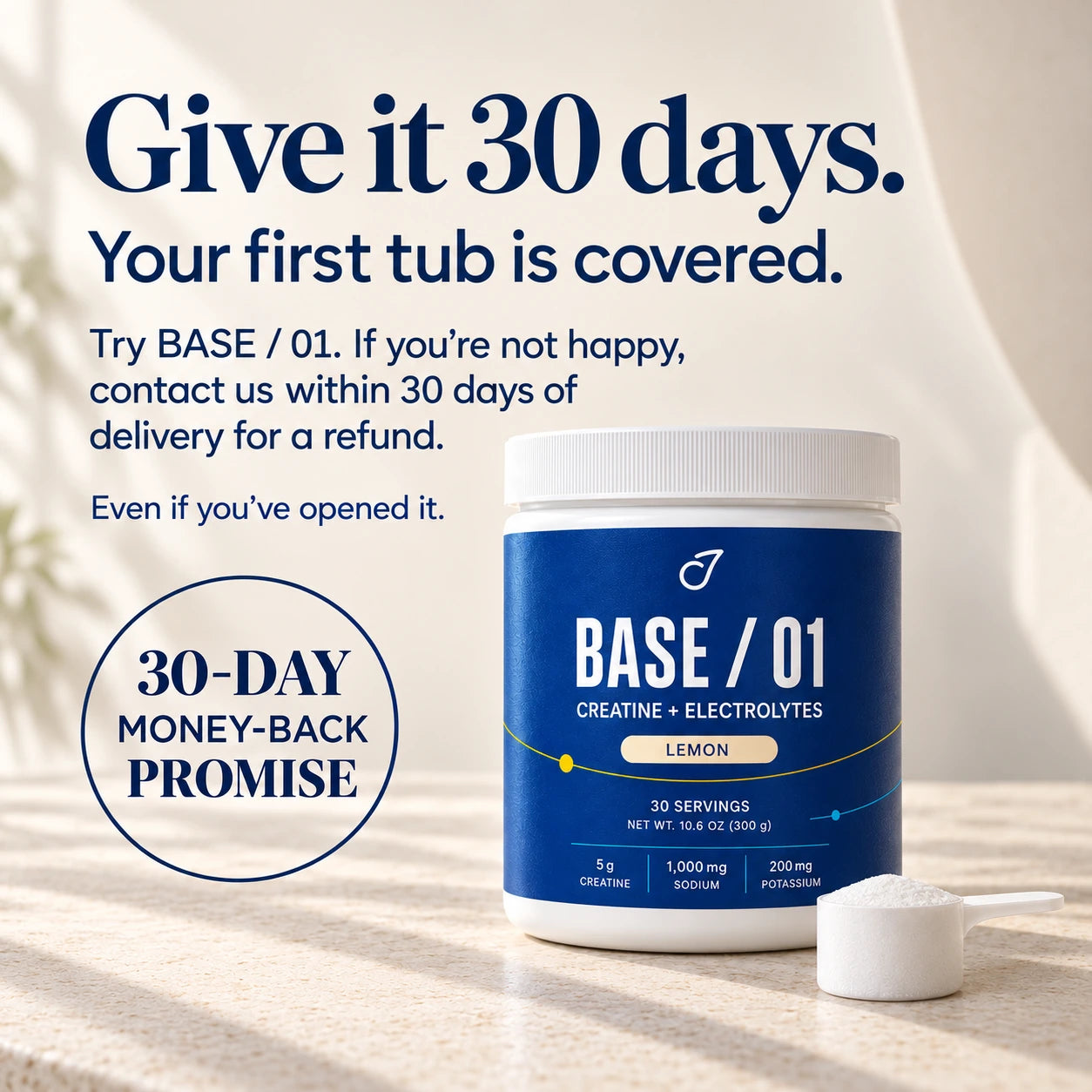 BASE / 01 — Give it 30 days. Your first tub is covered.